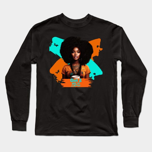 Got 2 have my coffee Long Sleeve T-Shirt by Natalia Davis AfroFuturArt